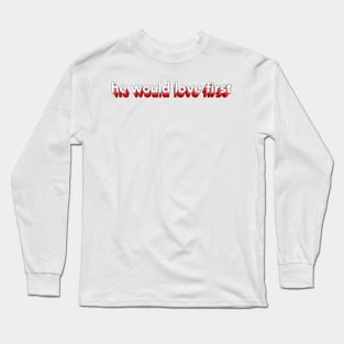 he would love first x hwlf Long Sleeve T-Shirt